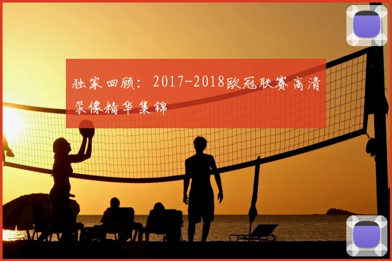 独家回顾：2017-2018欧冠联赛高清录像精华集锦