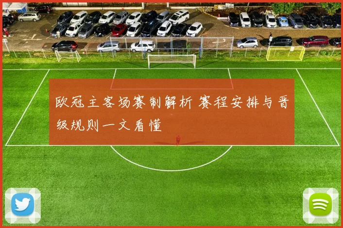 欧冠主客场赛制解析 赛程安排与晋级规则一文看懂